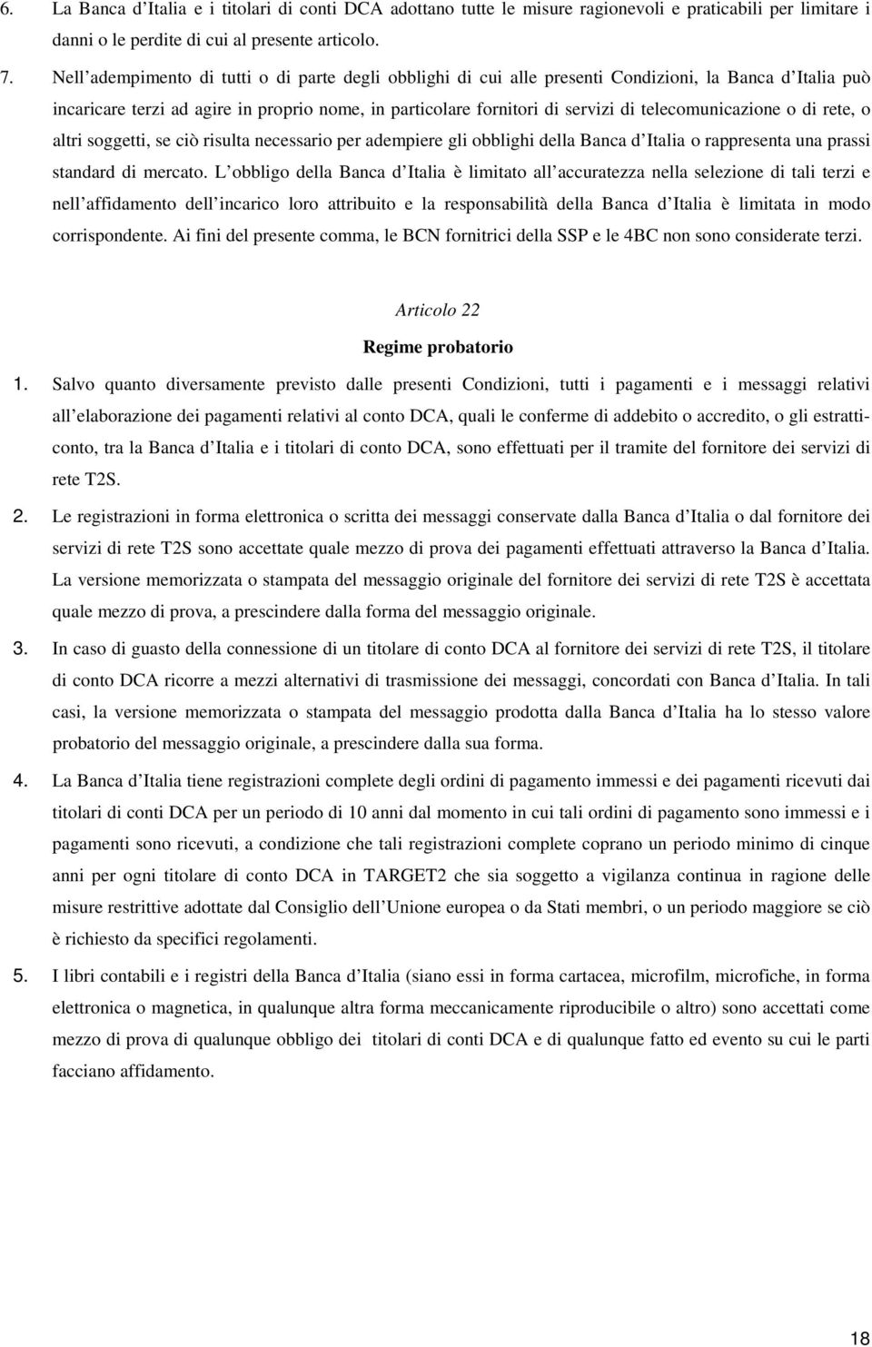 telecomunicazione o di rete, o altri soggetti, se ciò risulta necessario per adempiere gli obblighi della Banca d Italia o rappresenta una prassi standard di mercato.