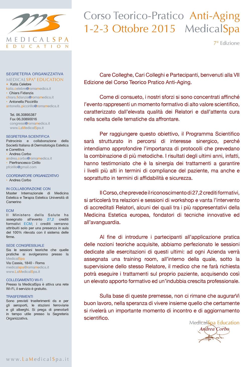 it SEGRETERIA SCIENTIFICA Patrocinio e collaborazione della Società Italiana di Dermatologia Estetica e Correttiva Andrea Corbo andrea.corbo@romamedica.it Pierfrancesco Cirillo pfcirillo@gmail.