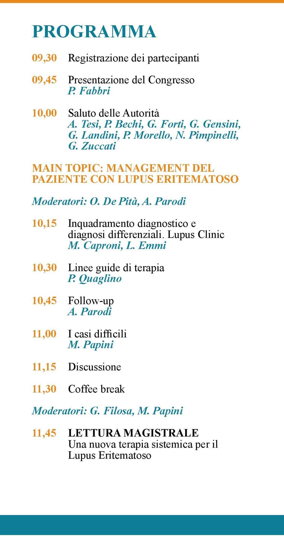 Parodi 10,15 Inquadramento diagnostico e diagnosi differenziali. Lupus Clinic M. Caproni, L. Emmi 10,30 Linee guide di terapia P. Quaglino 10,45 Follow-up A.