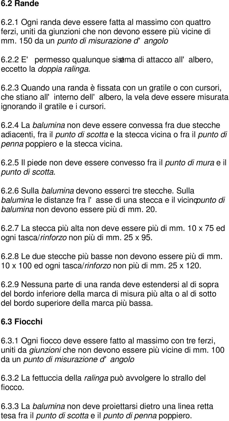 6.2.5 Il piede non deve essere convesso fra il punto di mura e il punto di scotta. 6.2.6 Sulla balumina devono esserci tre stecche.