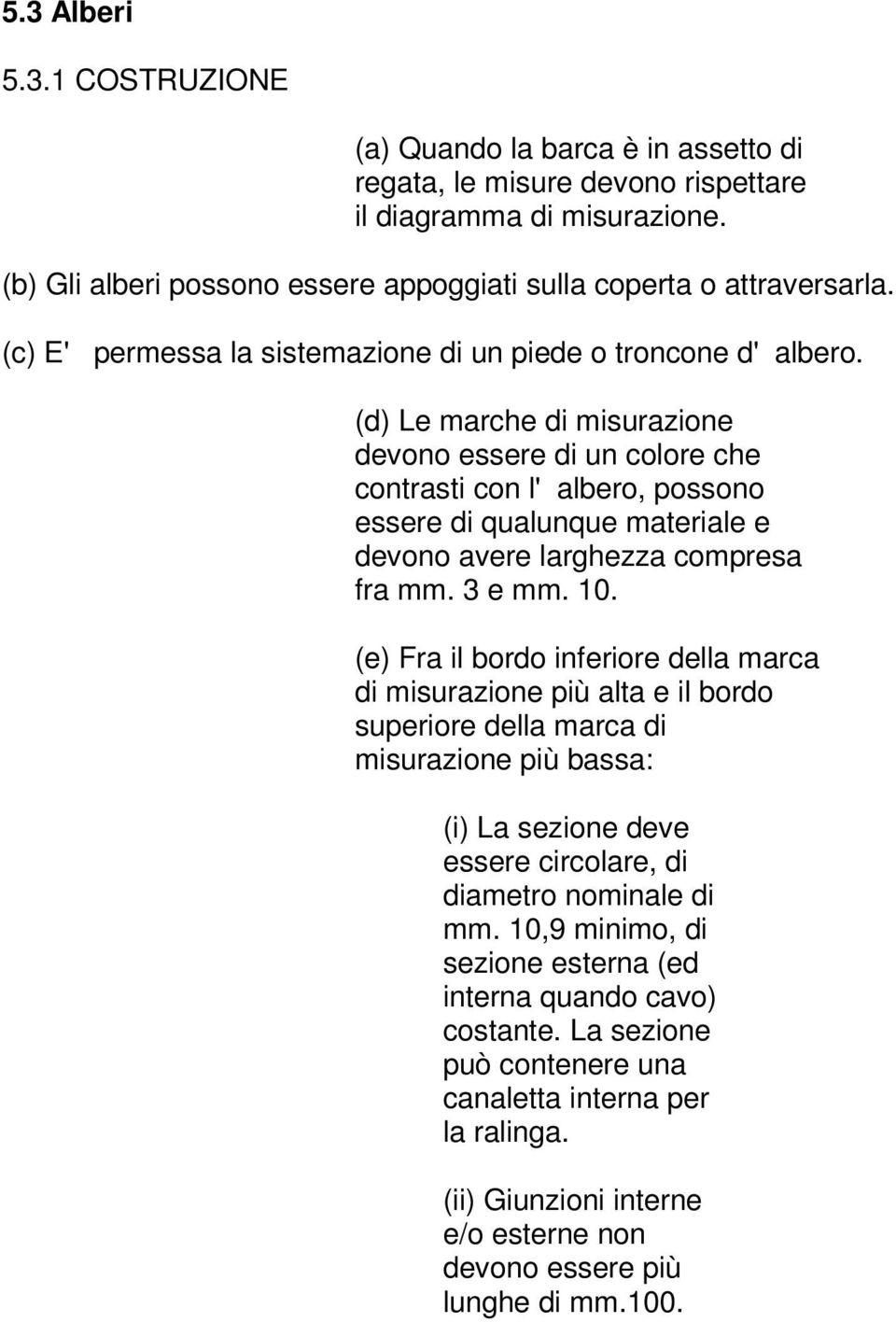 (d) Le marche di misurazione devono essere di un colore che contrasti con l'albero, possono essere di qualunque materiale e devono avere larghezza compresa fra mm. 3 e mm. 10.