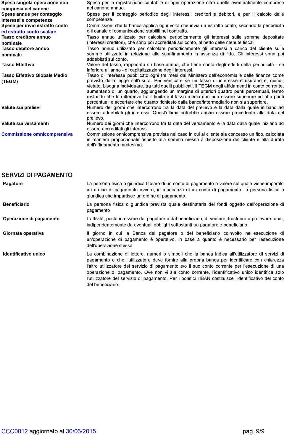 operazione oltre quelle eventualmente comprese nel canone annuo. Spese per il conteggio periodico degli interessi, creditori e debitori, e per il calcolo delle competenze.