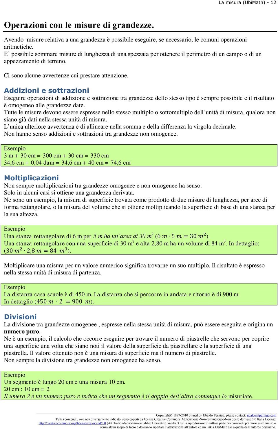 Addizioni e sottrazioni Eseguire operazioni di addizione e sottrazione tra grandezze dello stesso tipo è sempre possibile e il risultato è omogeneo alle grandezze date.