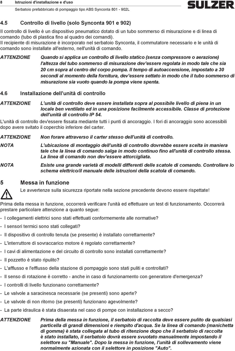 dei comandi). Il recipiente di misurazione è incorporato nel serbatoio Synconta, il commutatore necessario e le unità di comando sono installate all'esterno, nell'unità di comando.