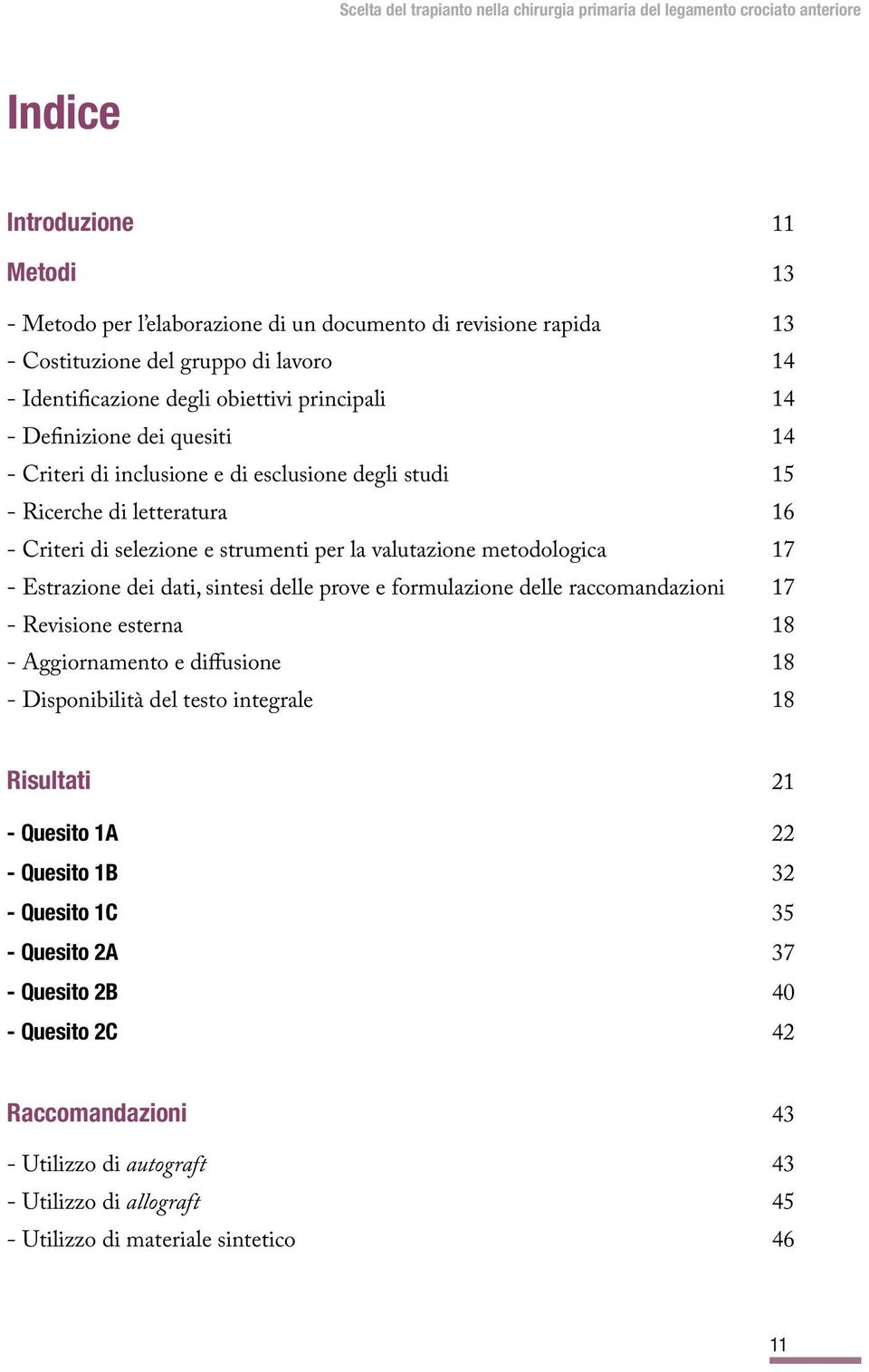 Estrazione dei dati, sintesi delle prove e formulazione delle raccomandazioni 17 - Revisione esterna 18 - Aggiornamento e diffusione 18 - Disponibilità del testo integrale 18 Risultati 21 -