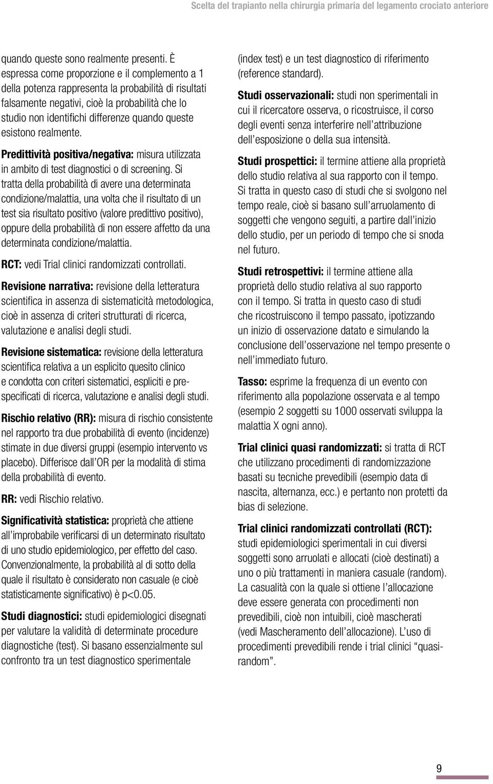 esistono realmente. Predittività positiva/negativa: misura utilizzata in ambito di test diagnostici o di screening.