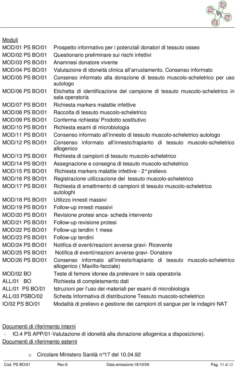 Consenso informato Consenso informato alla donazione di tessuto muscolo-scheletrico per uso autologo MOD/06 PS BO/01 Etichetta di identificazione del campione di tessuto muscolo-scheletrico in sala