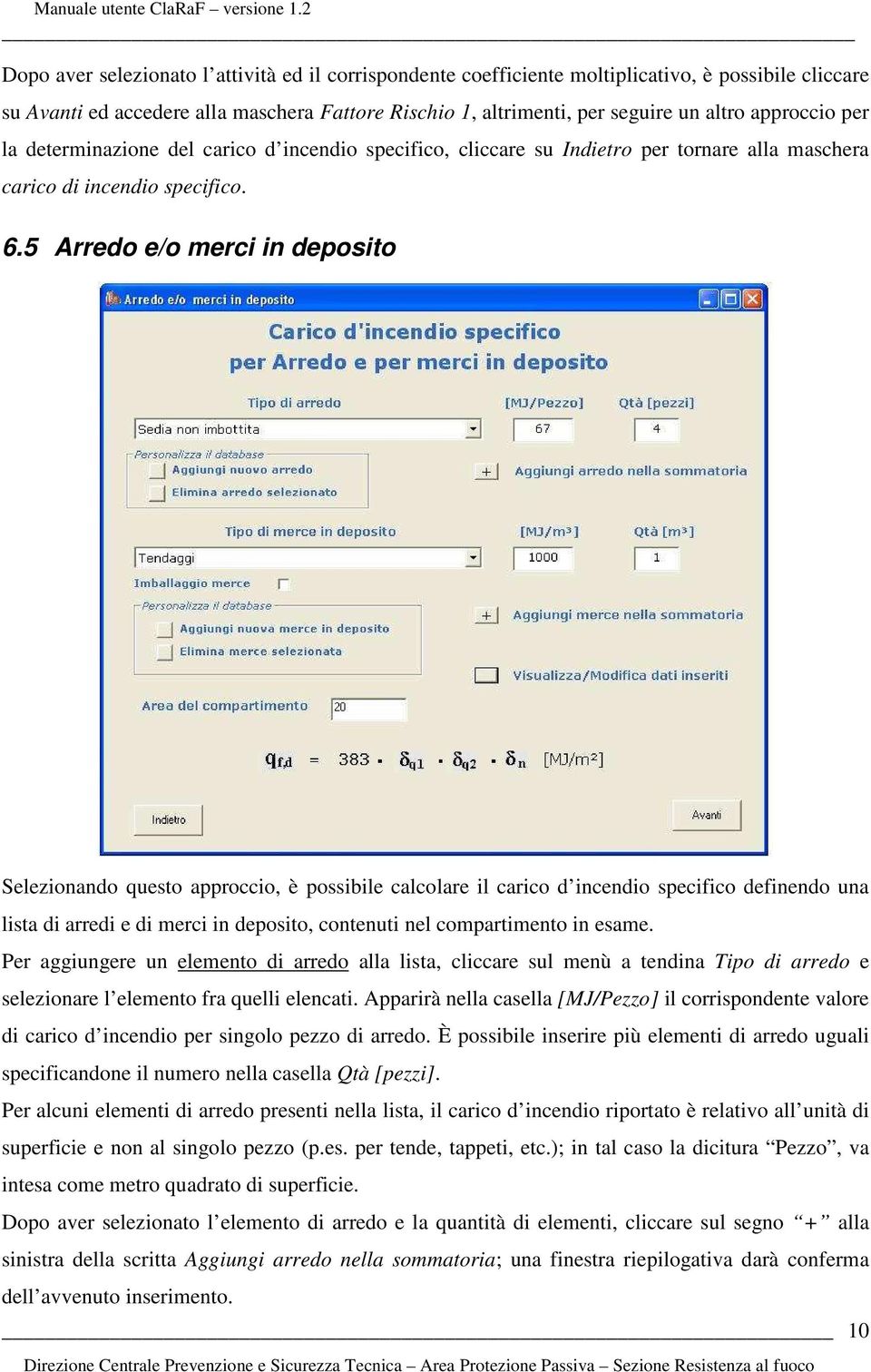 5 Arredo e/o merci in deposito Selezionando questo approccio, è possibile calcolare il carico d incendio specifico definendo una lista di arredi e di merci in deposito, contenuti nel compartimento in