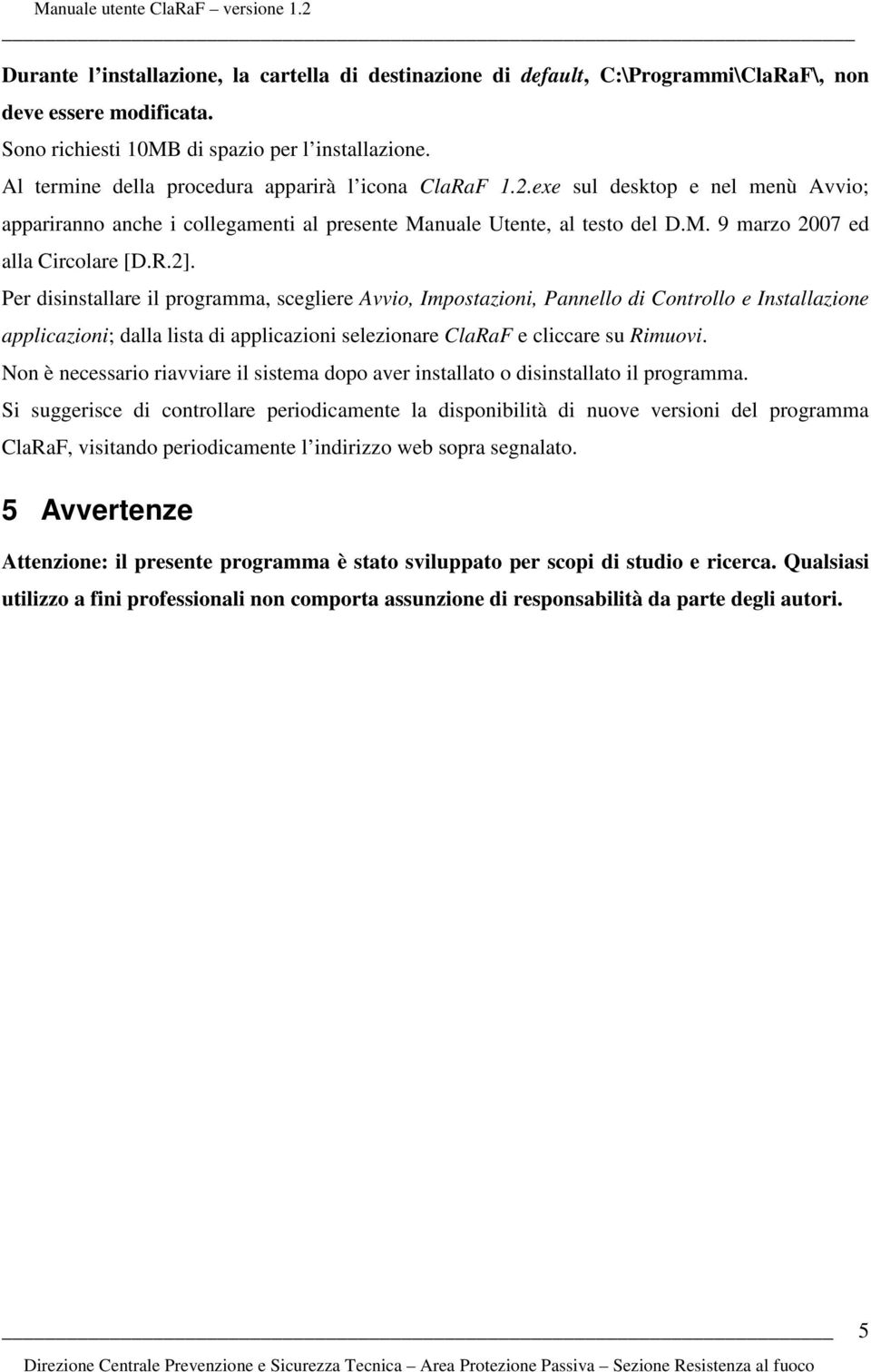 R.2]. Per disinstallare il programma, scegliere Avvio, Impostazioni, Pannello di Controllo e Installazione applicazioni; dalla lista di applicazioni selezionare ClaRaF e cliccare su Rimuovi.