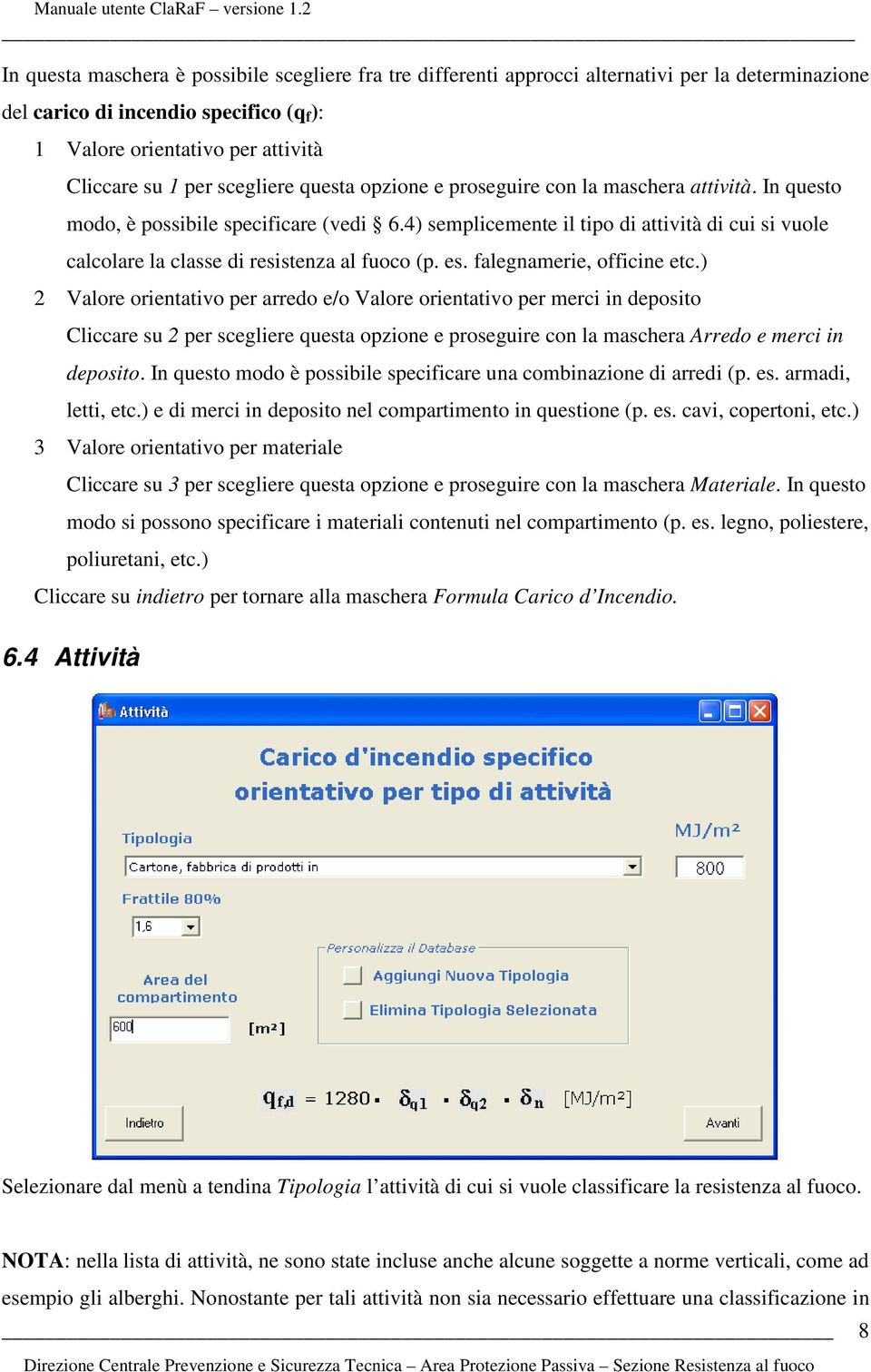 4) semplicemente il tipo di attività di cui si vuole calcolare la classe di resistenza al fuoco (p. es. falegnamerie, officine etc.