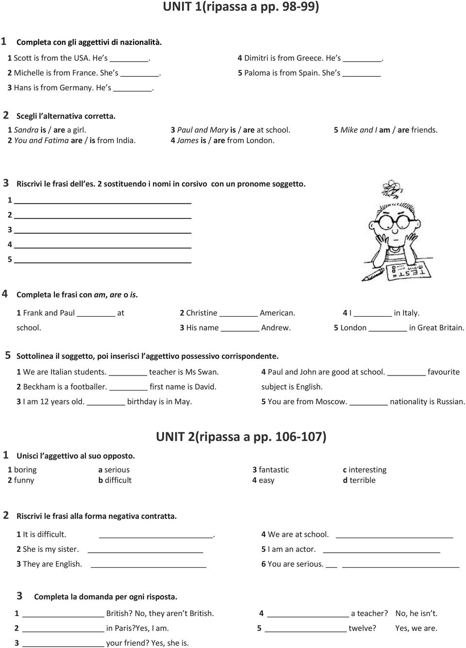 3 Riscrivi le frasi dell es. 2 sostituendo i nomi in corsivo con un pronome soggetto. 1 2 3 4 5 4 Completa le frasi con am, are o is. 1 Frank and Paul at school. 2 Christine American.