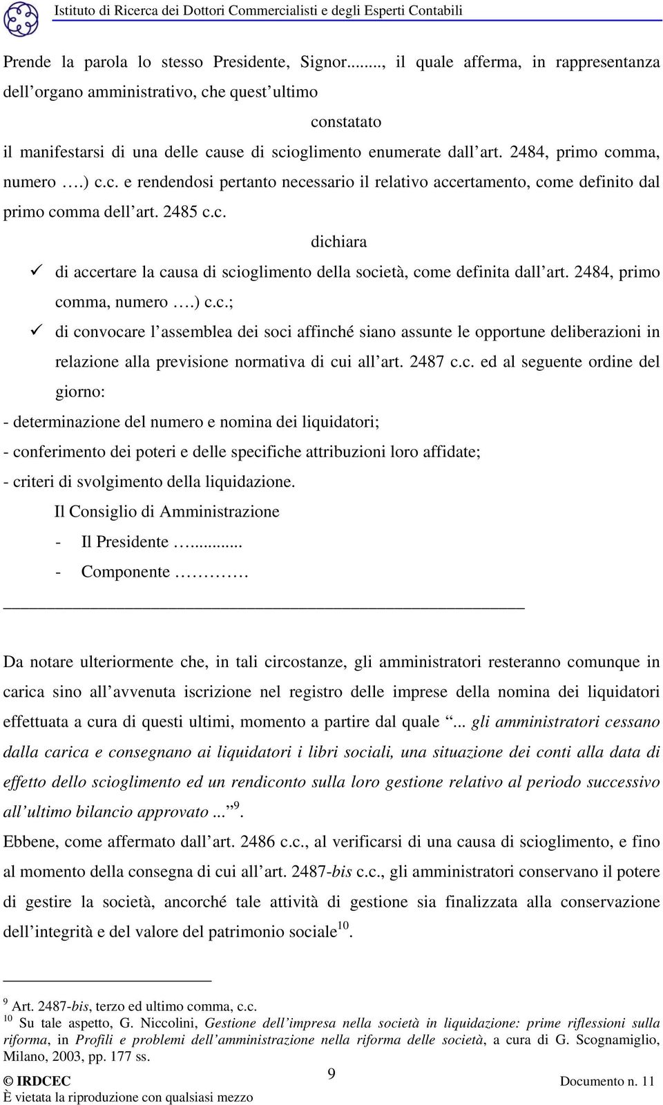 2485 c.c. dichiara di accertare la causa di scioglimento della società, come definita dall art. 2484, primo comma, numero.) c.c.; di convocare l assemblea dei soci affinché siano assunte le opportune deliberazioni in relazione alla previsione normativa di cui all art.