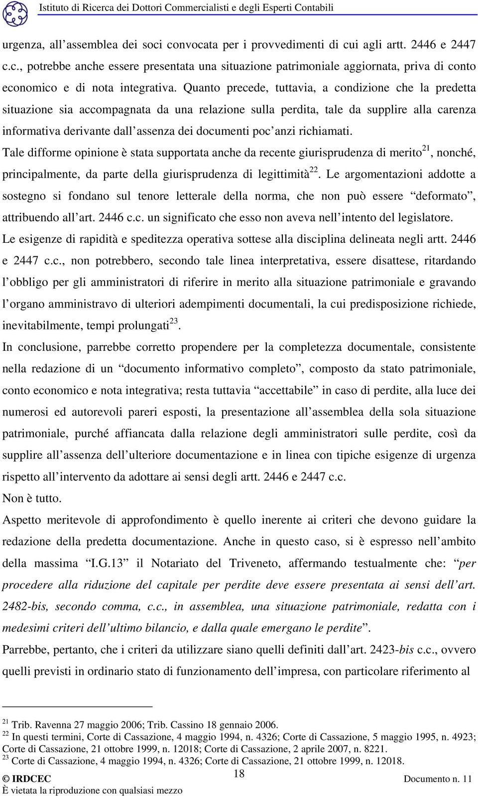 anzi richiamati. Tale difforme opinione è stata supportata anche da recente giurisprudenza di merito 21, nonché, principalmente, da parte della giurisprudenza di legittimità 22.