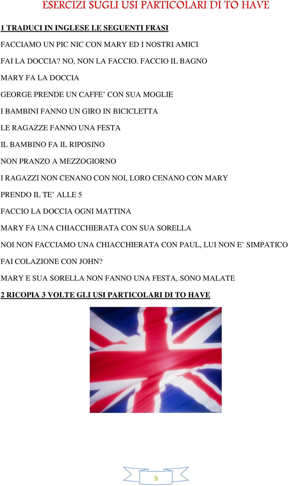 PRANZO A MEZZOGIORNO I RAGAZZI NON CENANO CON NOI, LORO CENANO CON MARY PRENDO IL TE ALLE 5 FACCIO LA DOCCIA OGNI MATTINA MARY FA UNA CHIACCHIERATA CON SUA SORELLA NOI