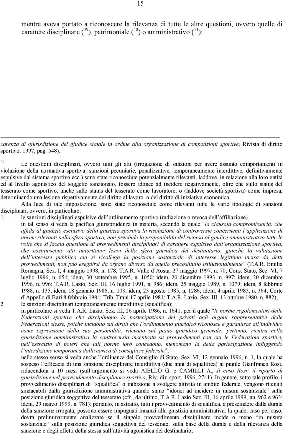 39 Le questioni disciplinari, ovvero tutti gli atti (irrogazione di sanzioni per avere assunto comportamenti in violazione della normativa sportiva: sanzioni pecuniarie, penalizzative,