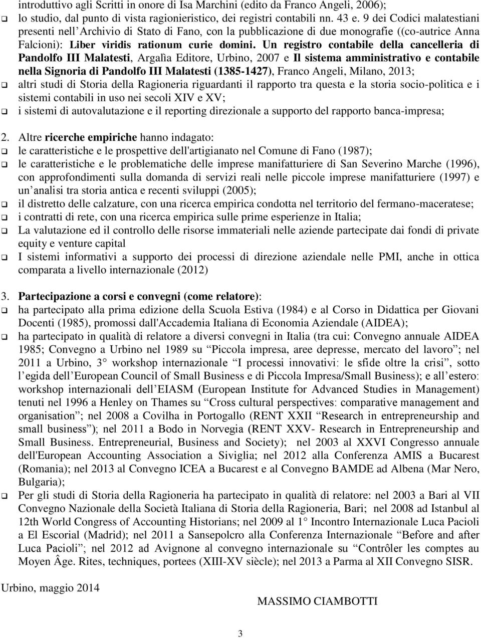 Un registro contabile della cancelleria di Pandolfo III Malatesti, Argalìa Editore, Urbino, 2007 e Il sistema amministrativo e contabile nella Signoria di Pandolfo III Malatesti (1385-1427), Franco