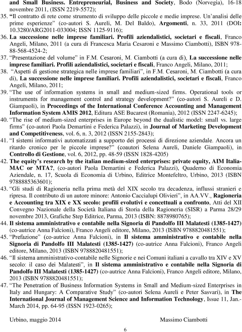 Profili aziendalistici, societari e fiscali, Franco Angeli, Milano, 2011 (a cura di Francesca Maria Cesaroni e Massimo Ciambotti), ISBN 978-88-568-4524-2; 37. Presentazione del volume in F.M. Cesaroni, M.