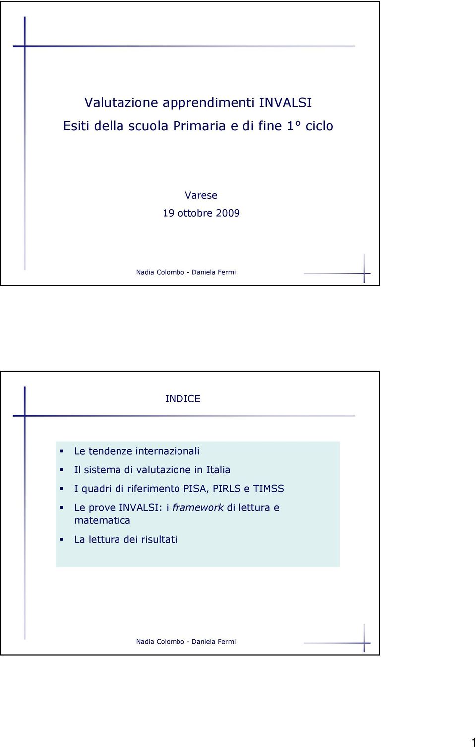 di valutazione in Italia I quadri di riferimento PISA, PIRLS e TIMSS Le