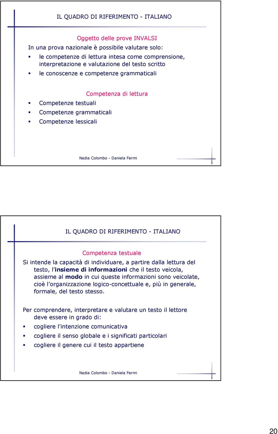 intende la capacità di individuare, a partire dalla lettura del testo, l insieme di informazioni che il testo veicola, assieme al modo in cui queste informazioni sono veicolate, cioè l organizzazione