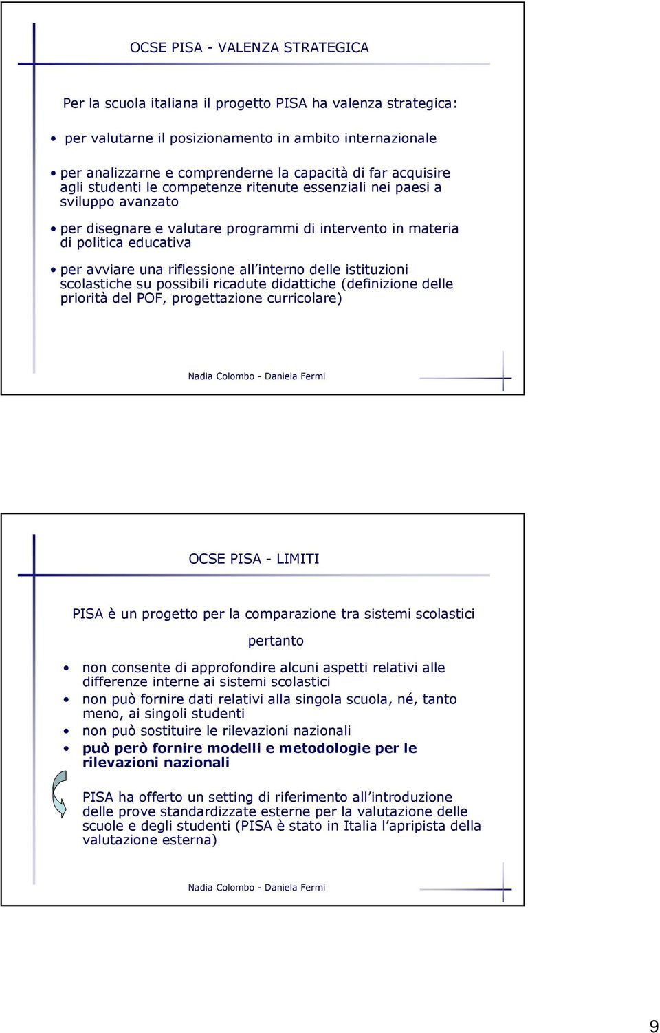 riflessione all interno delle istituzioni scolastiche su possibili ricadute didattiche (definizione delle priorità del POF, progettazione curricolare) OCSE PISA - LIMITI PISA è un progetto per la