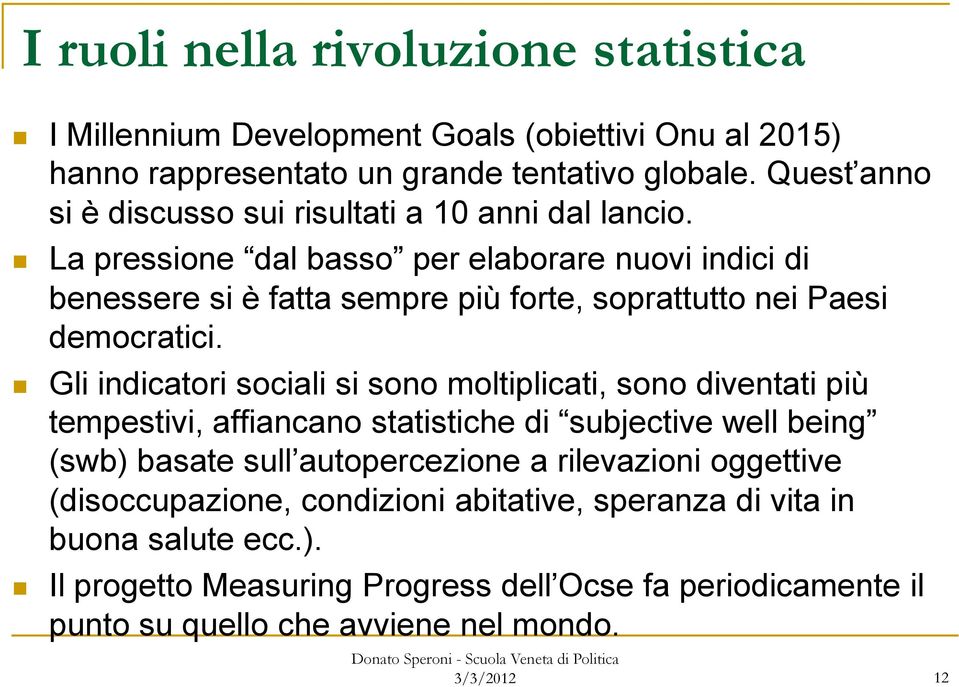 La pressione dal basso per elaborare nuovi indici di benessere si è fatta sempre più forte, soprattutto nei Paesi democratici.