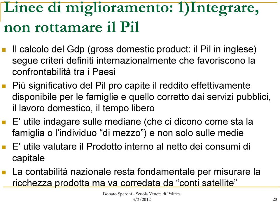 pubblici, il lavoro domestico, il tempo libero E utile indagare sulle mediane (che ci dicono come sta la famiglia o l individuo di mezzo ) e non solo sulle medie E utile