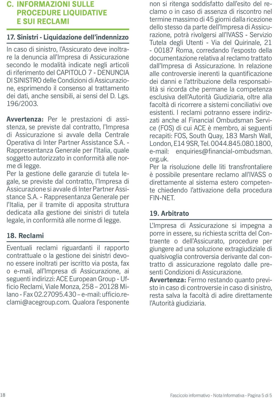 CAPITOLO 7 - DENUNCIA DI SINISTRO delle Condizioni di Assicurazione, esprimendo il consenso al trattamento dei dati, anche sensibili, ai sensi del D. Lgs. 196/2003.