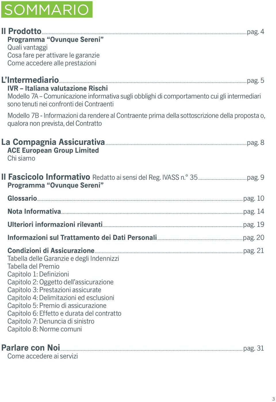 5 IVR Italiana valutazione Rischi Modello 7A Comunicazione informativa sugli obblighi di comportamento cui gli intermediari sono tenuti nei confronti dei Contraenti Modello 7B - Informazioni da