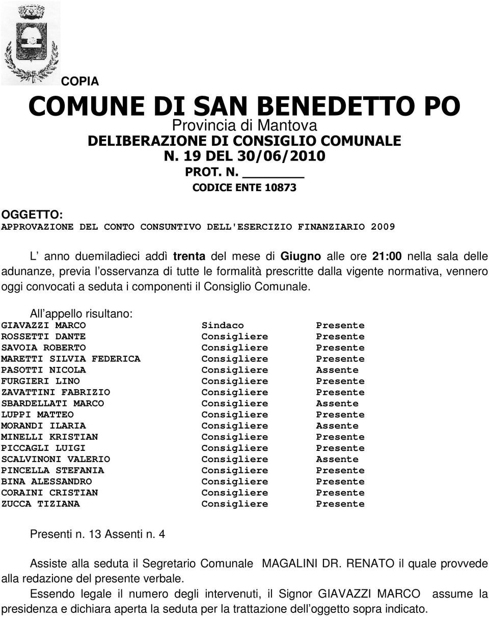 CODICE ENTE 10873 OGGETTO: APPROVAZIONE DEL CONTO CONSUNTIVO DELL'ESERCIZIO FINANZIARIO 2009 L anno duemiladieci addì trenta del mese di Giugno alle ore 21:00 nella sala delle adunanze, previa l