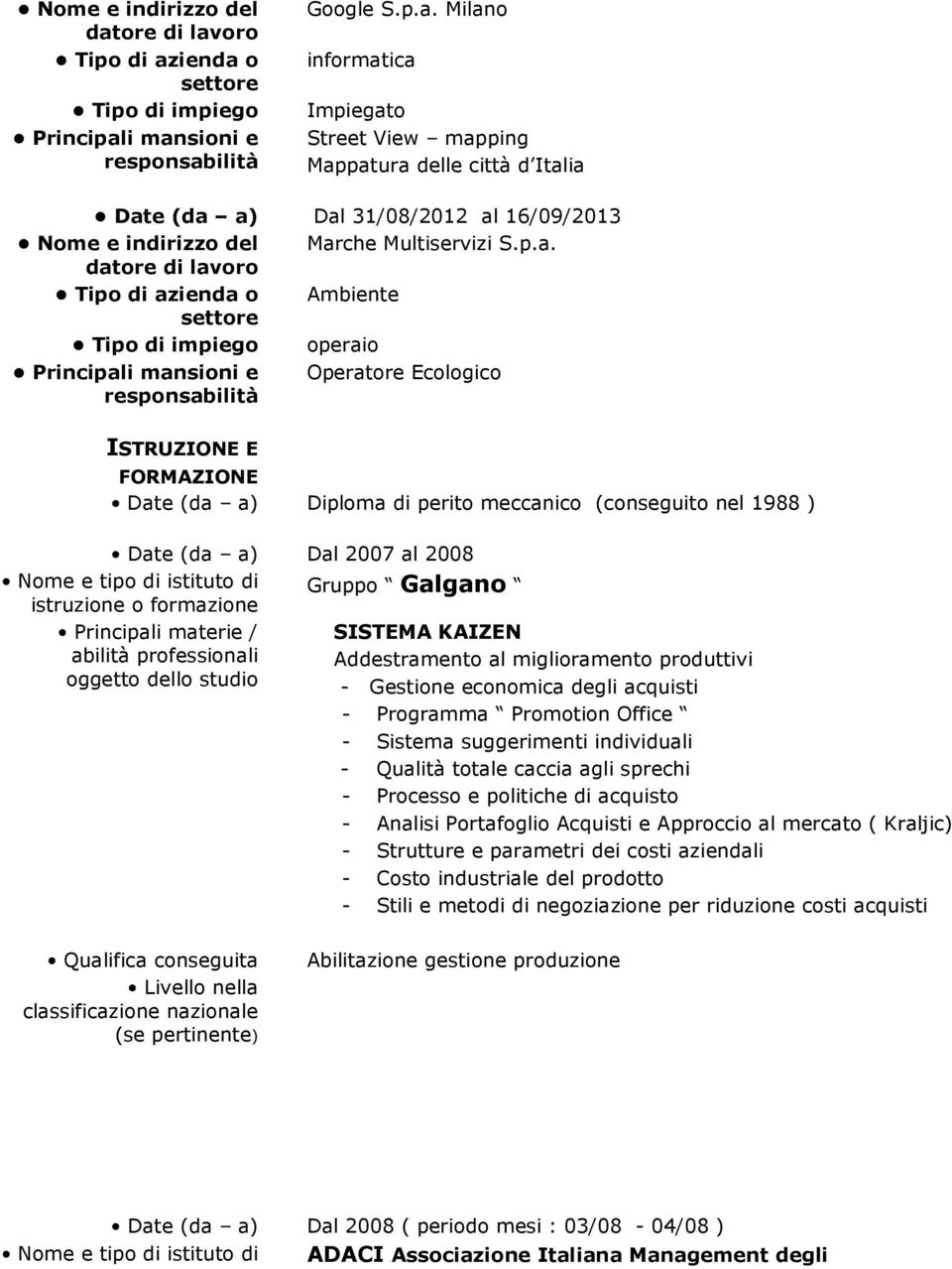 Nome e tipo di istituto di Gruppo Galgano istruzione o formazione SISTEMA KAIZEN Addestramento al miglioramento produttivi - Gestione economica degli acquisti - Programma Promotion Office - Sistema