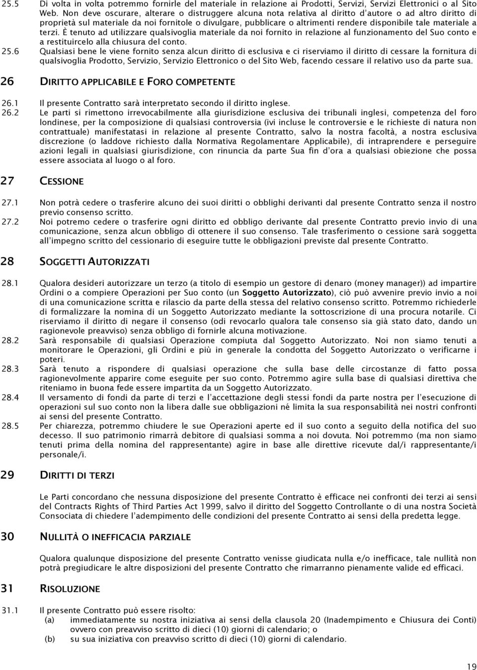 disponibile tale materiale a terzi. È tenuto ad utilizzare qualsivoglia materiale da noi fornito in relazione al funzionamento del Suo conto e a restituircelo alla chiusura del conto. 25.