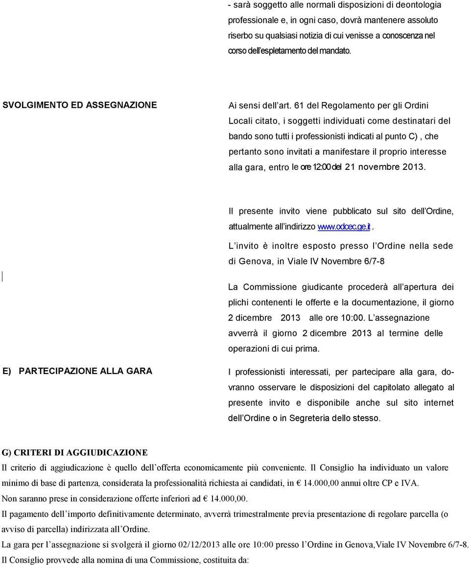 61 del Regolamento per gli Ordini Locali citato, i soggetti individuati come destinatari del bando sono tutti i professionisti indicati al punto C), che pertanto sono invitati a manifestare il