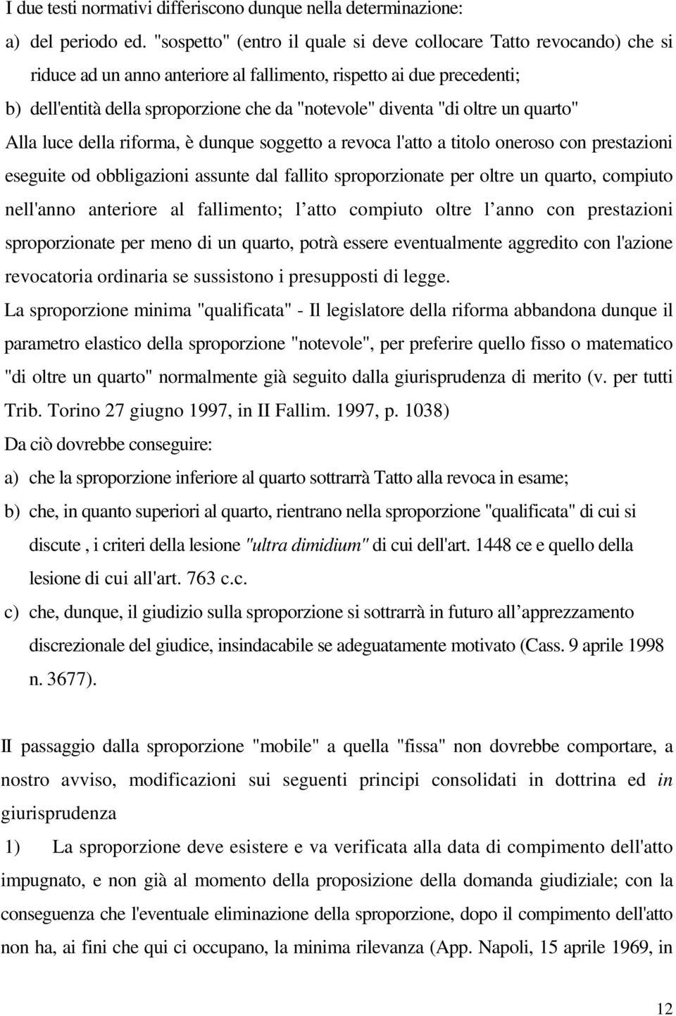 "di oltre un quarto" Alla luce della riforma, è dunque soggetto a revoca l'atto a titolo oneroso con prestazioni eseguite od obbligazioni assunte dal fallito sproporzionate per oltre un quarto,