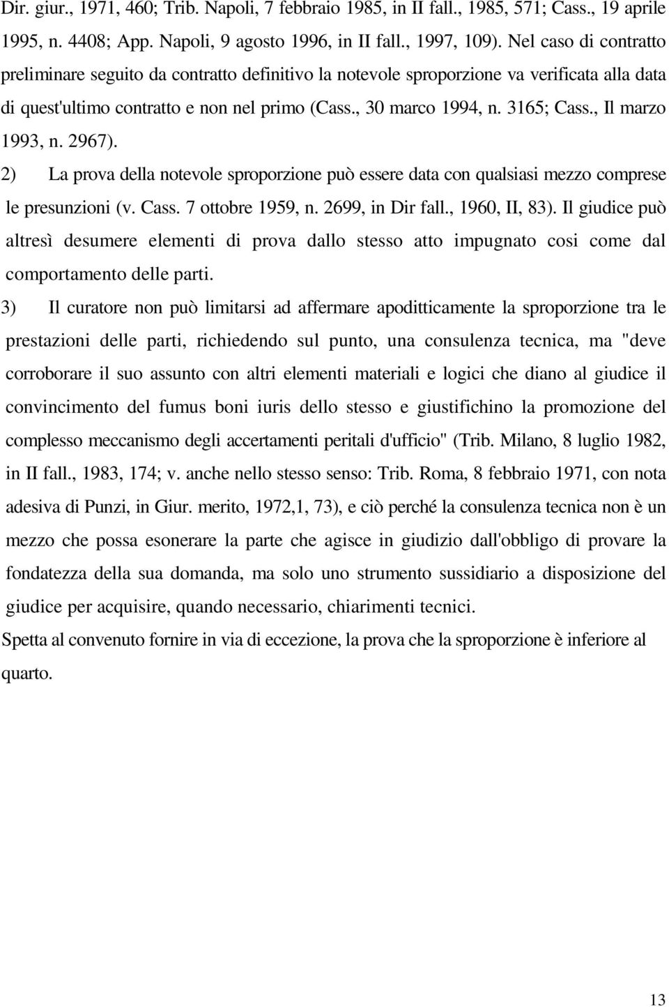 , Il marzo 1993, n. 2967). 2) La prova della notevole sproporzione può essere data con qualsiasi mezzo comprese le presunzioni (v. Cass. 7 ottobre 1959, n. 2699, in Dir fall., 1960, II, 83).