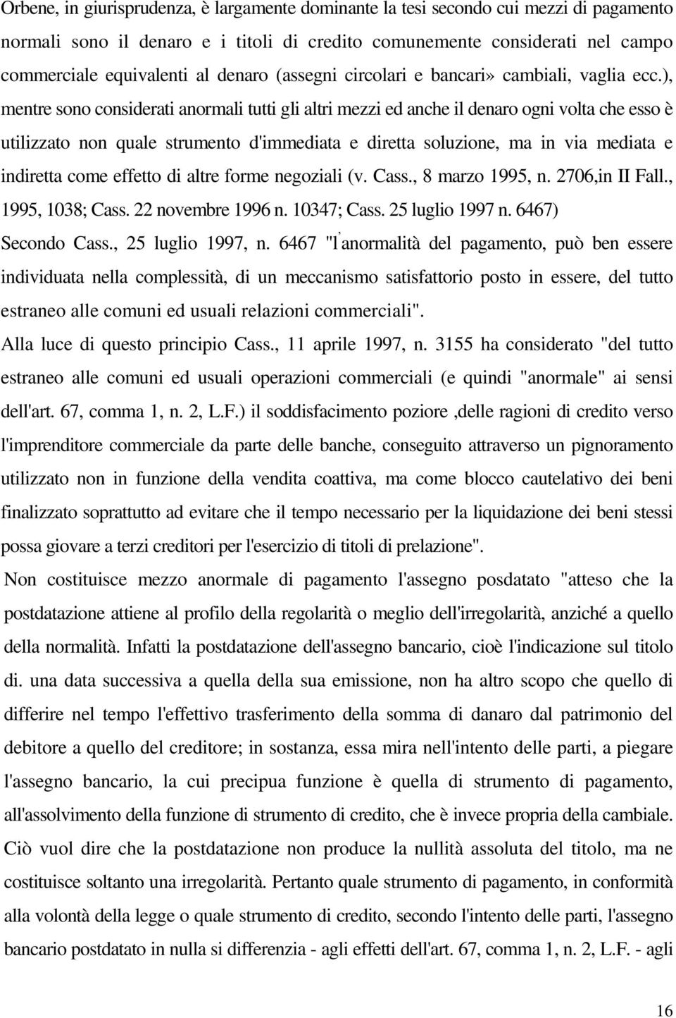 ), mentre sono considerati anormali tutti gli altri mezzi ed anche il denaro ogni volta che esso è utilizzato non quale strumento d'immediata e diretta soluzione, ma in via mediata e indiretta come