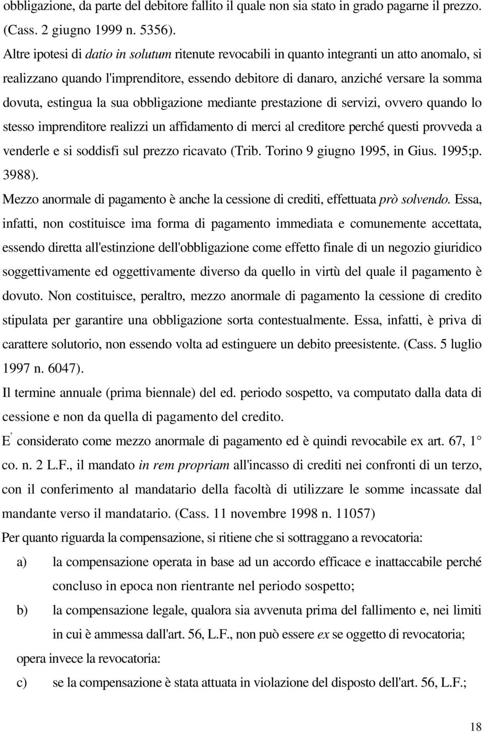 la sua obbligazione mediante prestazione di servizi, ovvero quando lo stesso imprenditore realizzi un affidamento di merci al creditore perché questi provveda a venderle e si soddisfi sul prezzo