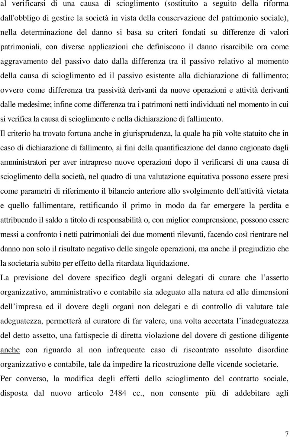 relativo al momento della causa di scioglimento ed il passivo esistente alla dichiarazione di fallimento; ovvero come differenza tra passività derivanti da nuove operazioni e attività derivanti dalle