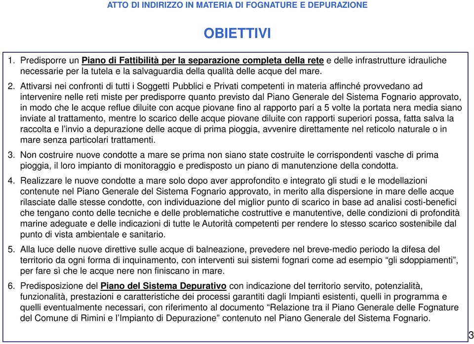 Sistema Fognario approvato, in modo che le acque reflue diluite con acque piovane fino al rapporto pari a 5 volte la portata nera media siano inviate al trattamento, mentre lo scarico delle acque