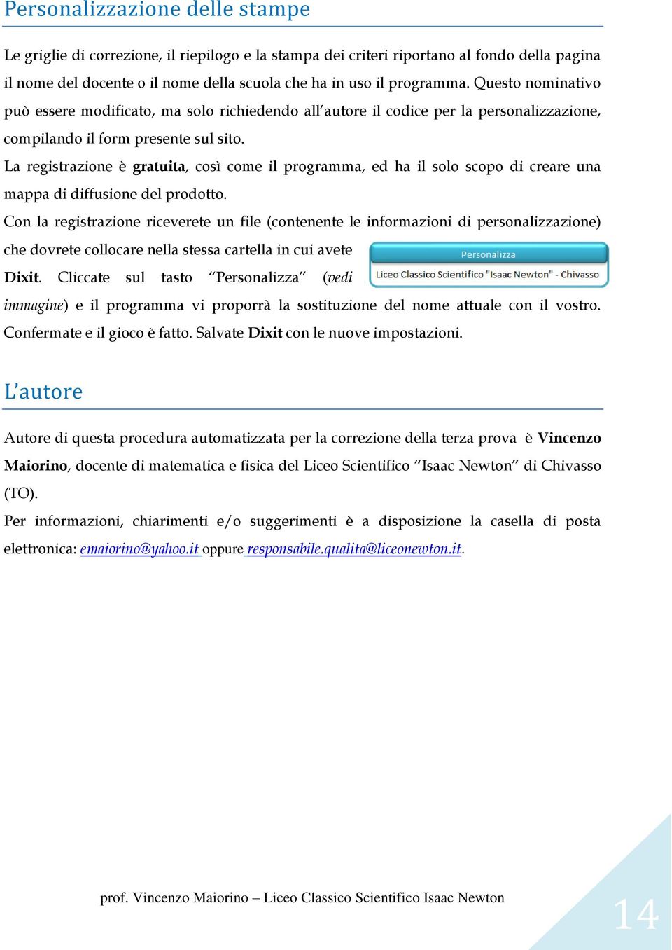 La registrazione è gratuita, così come il programma, ed ha il solo scopo di creare una mappa di diffusione del prodotto.