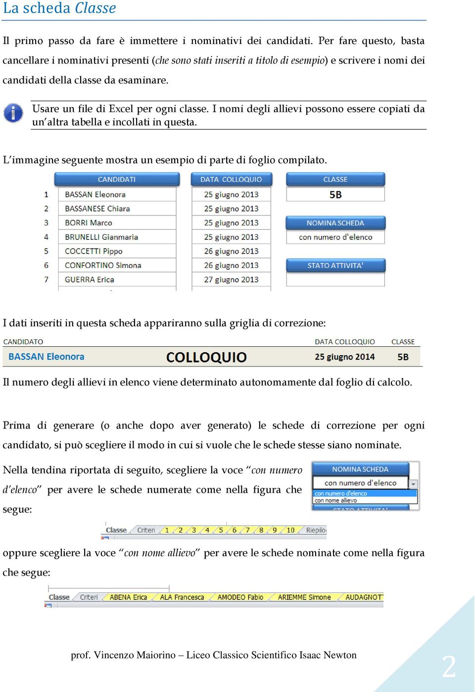 I nomi degli allievi possono essere copiati da un altra tabella e incollati in questa. L immagine seguente mostra un esempio di parte di foglio compilato.