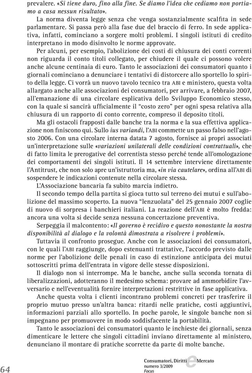 Pr alcuni, pr smpio, l abolizion di costi di chiusura di conti corrnti non riguarda il conto titoli collgato, pr chiudr il qual ci possono volr anch alcun cntinaia di uro.