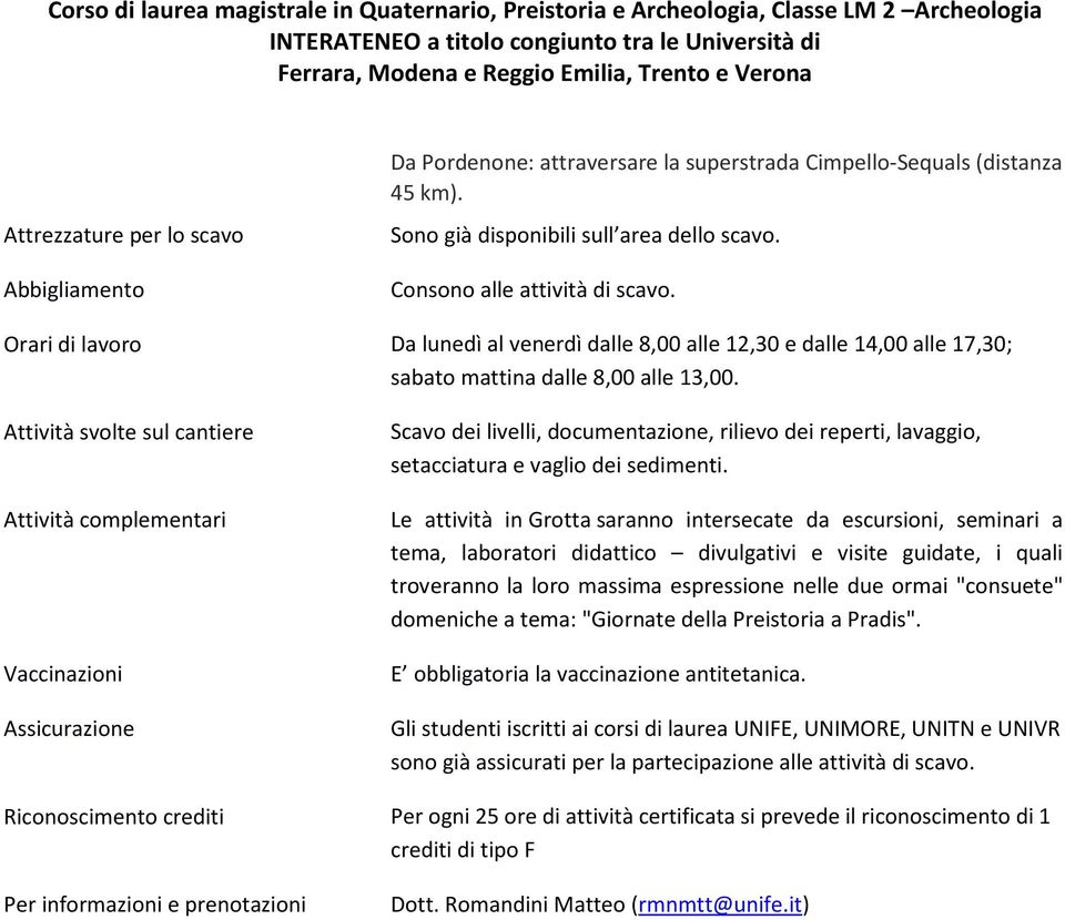 Attività svolte sul cantiere Attività complementari Vaccinazioni Assicurazione Scavo dei livelli, documentazione, rilievo dei reperti, lavaggio, setacciatura e vaglio dei sedimenti.