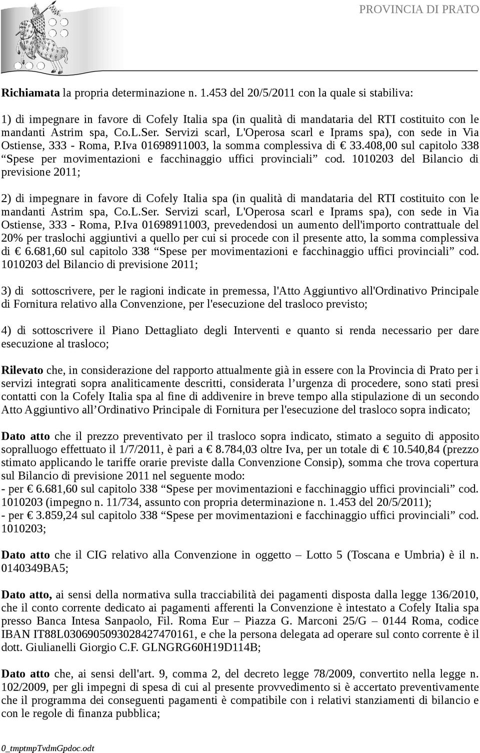 Servizi scarl, L'Operosa scarl e Iprams spa), con sede in Via Ostiense, 333 - Roma, P.Iva 01698911003, la somma complessiva di 33.