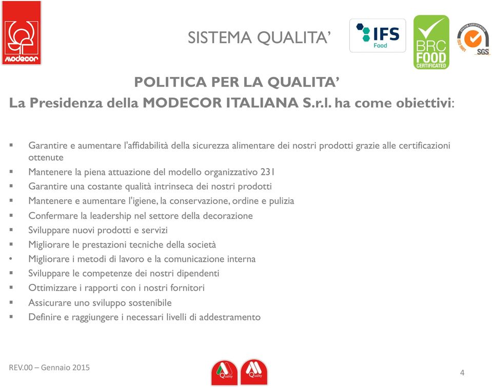 Garantire una costante qualità intrinseca dei nostri prodotti! Mantenere e aumentare l'igiene, la conservazione, ordine e pulizia! Confermare la leadership nel settore della decorazione!