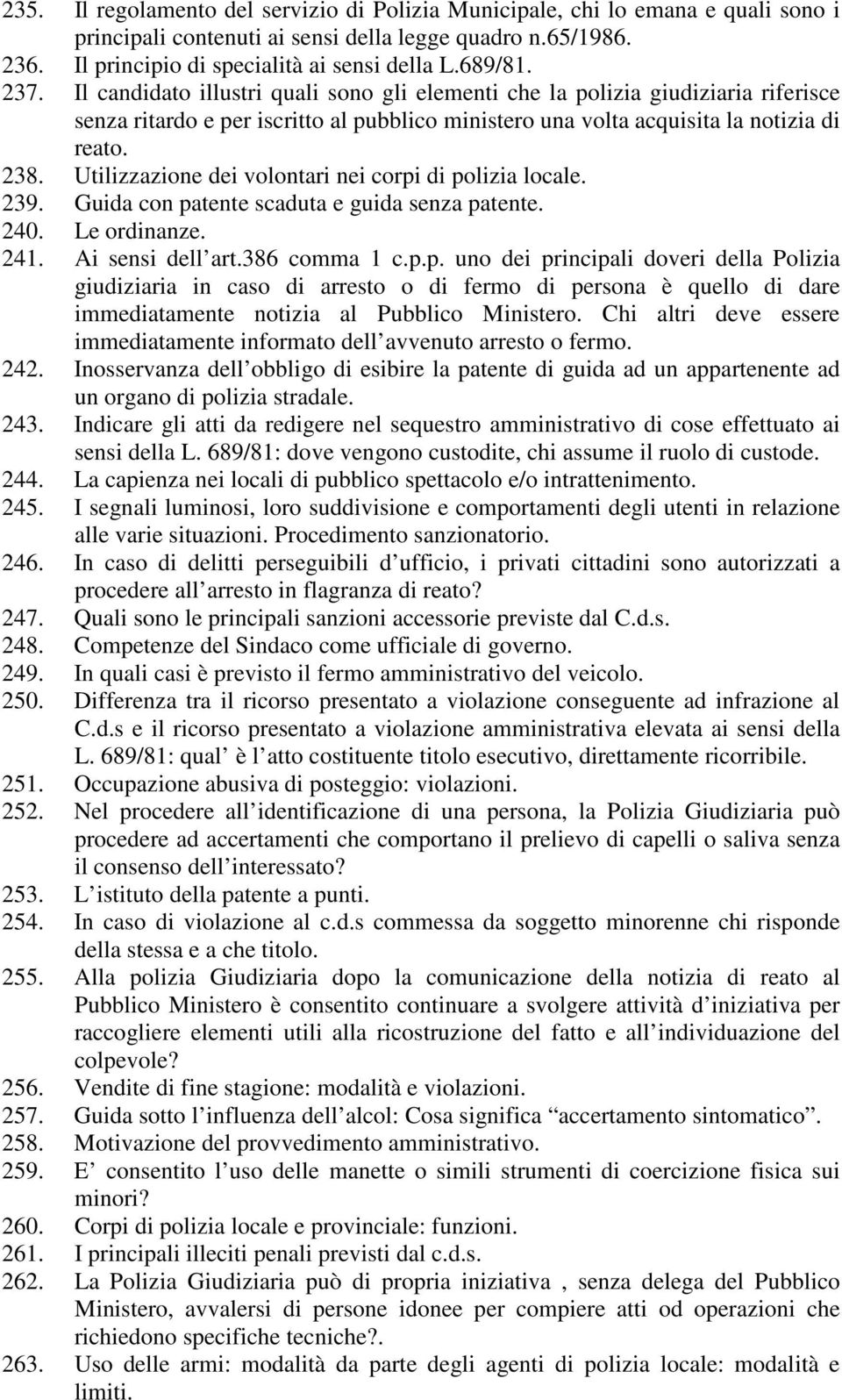 Utilizzazione dei volontari nei corpi di polizia locale. 239. Guida con patente scaduta e guida senza patente. 240. Le ordinanze. 241. Ai sensi dell art.386 comma 1 c.p.p. uno dei principali doveri della Polizia giudiziaria in caso di arresto o di fermo di persona è quello di dare immediatamente notizia al Pubblico Ministero.