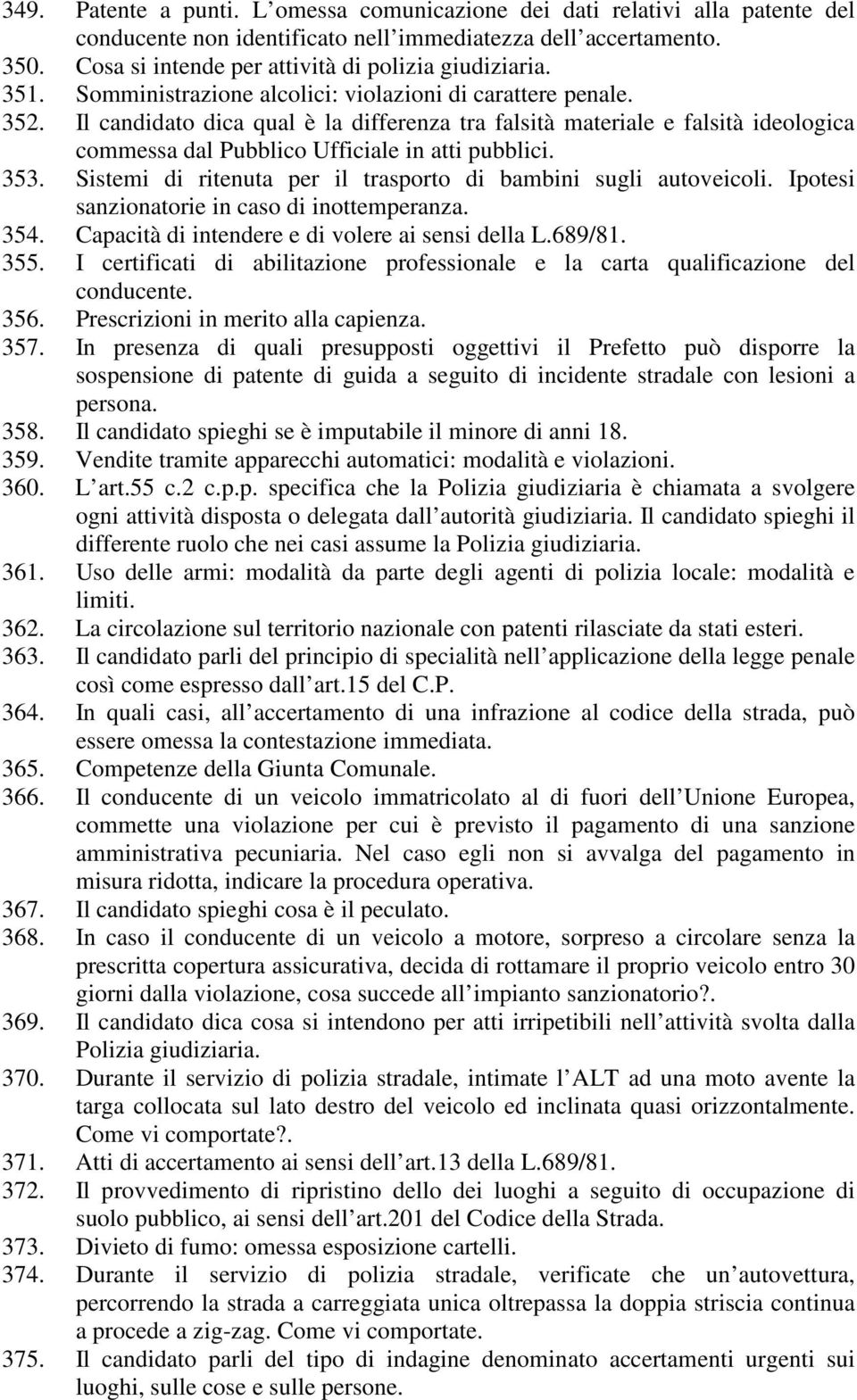 Il candidato dica qual è la differenza tra falsità materiale e falsità ideologica commessa dal Pubblico Ufficiale in atti pubblici. 353.