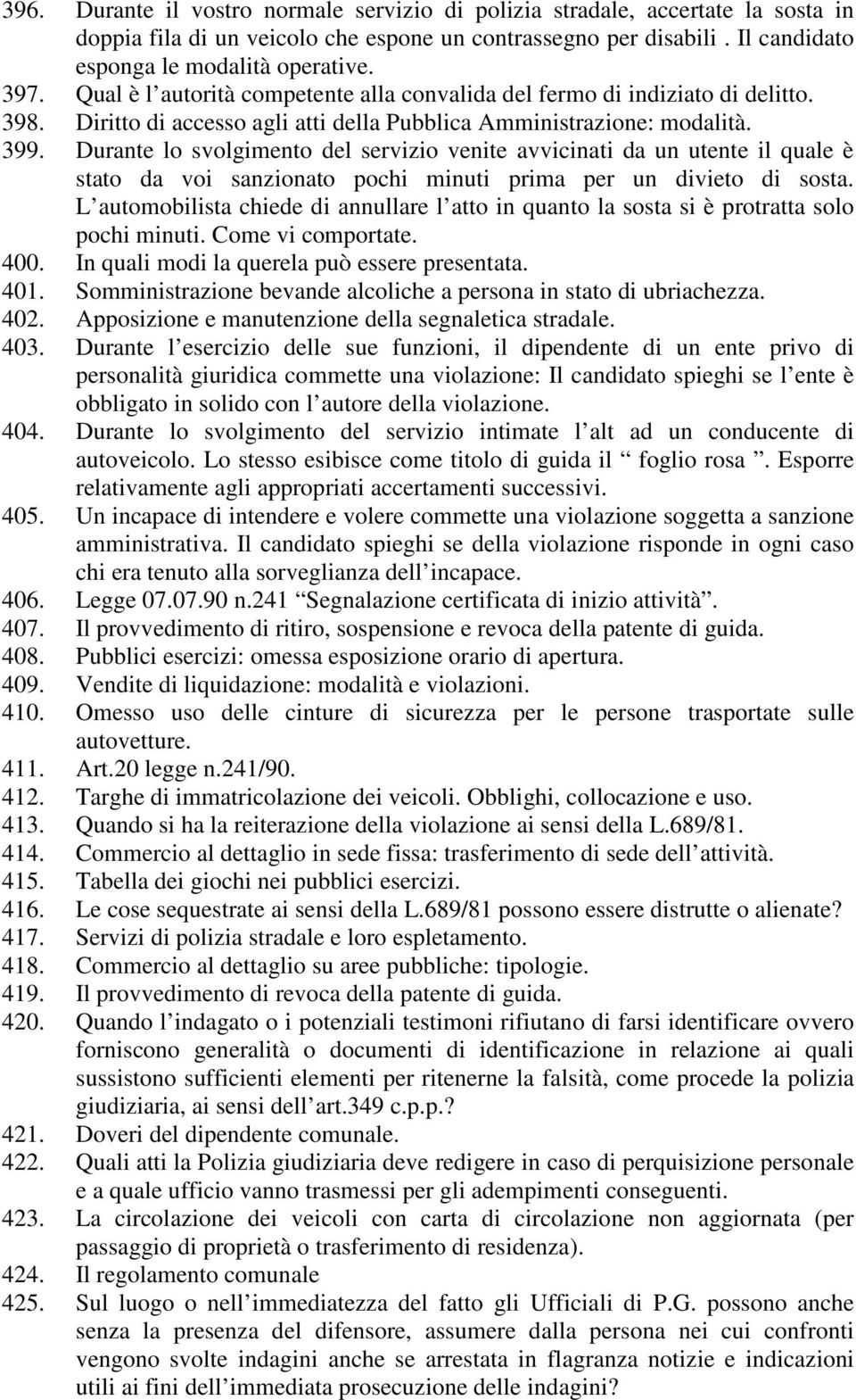 Durante lo svolgimento del servizio venite avvicinati da un utente il quale è stato da voi sanzionato pochi minuti prima per un divieto di sosta.