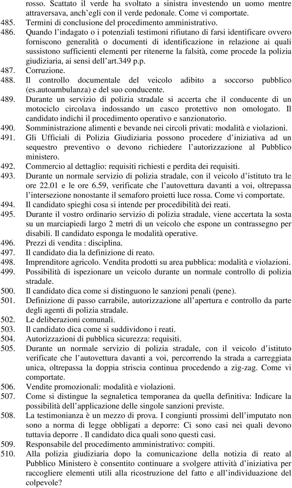 Quando l indagato o i potenziali testimoni rifiutano di farsi identificare ovvero forniscono generalità o documenti di identificazione in relazione ai quali sussistono sufficienti elementi per