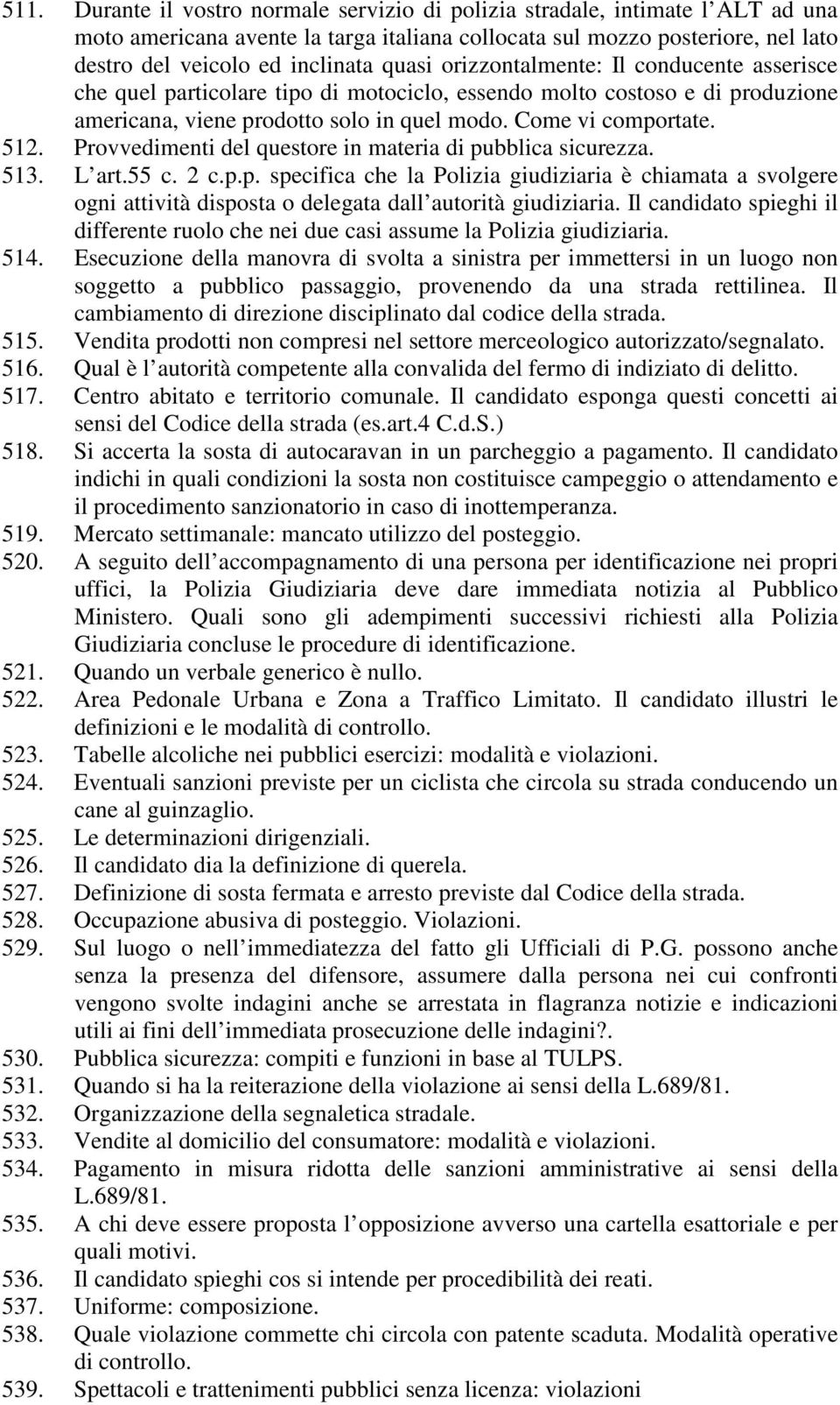 Provvedimenti del questore in materia di pubblica sicurezza. 513. L art.55 c. 2 c.p.p. specifica che la Polizia giudiziaria è chiamata a svolgere ogni attività disposta o delegata dall autorità giudiziaria.