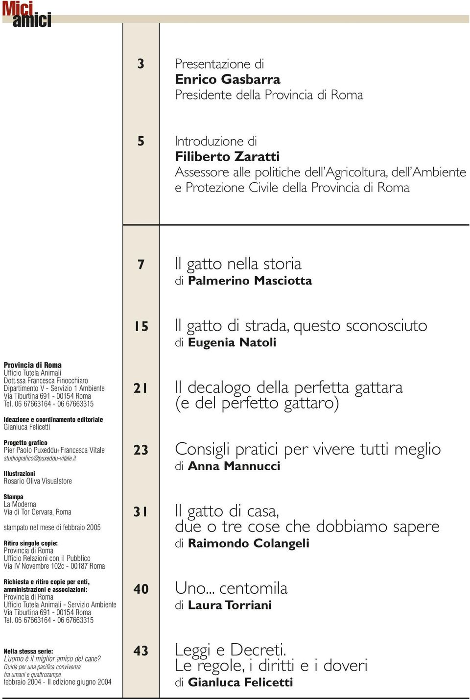 06 67663164-06 67663315 Ideazione e coordinamento editoriale Gianluca Felicetti Progetto grafico Pier Paolo Puxeddu+Francesca Vitale studiografico@puxeddu-vitale.